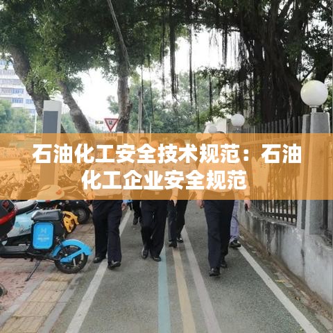 石油化工安全技術(shù)規(guī)范：石油化工企業(yè)安全規(guī)范 