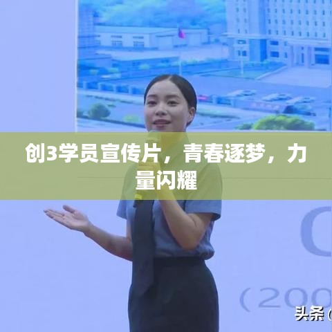 創(chuàng)3學(xué)員宣傳片，青春逐夢(mèng)，力量閃耀