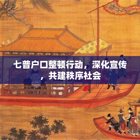七普戶口整頓行動，深化宣傳，共建秩序社會