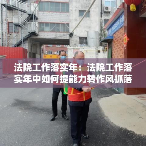 法院工作落實年：法院工作落實年中如何提能力轉(zhuǎn)作風(fēng)抓落實 