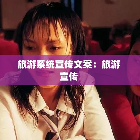 旅游系統(tǒng)宣傳文案：旅游 宣傳 