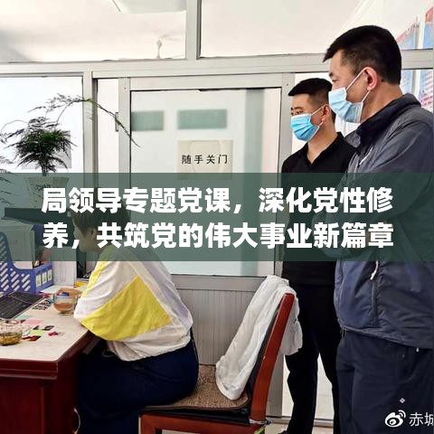 局領(lǐng)導(dǎo)專題黨課，深化黨性修養(yǎng)，共筑黨的偉大事業(yè)新篇章