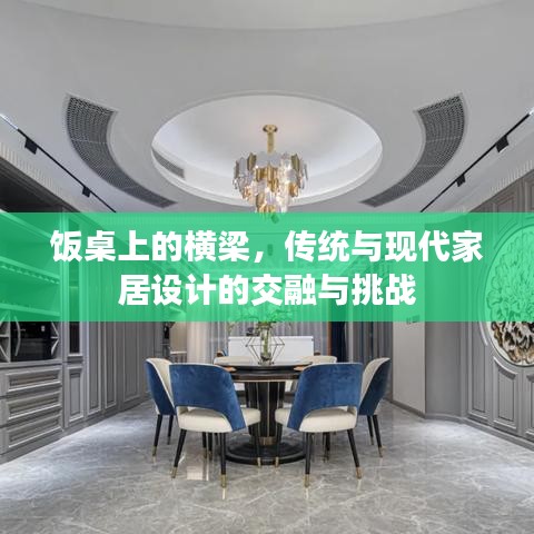飯桌上的橫梁，傳統(tǒng)與現(xiàn)代家居設(shè)計(jì)的交融與挑戰(zhàn)