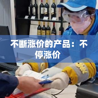 不斷漲價的產(chǎn)品：不停漲價 