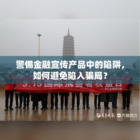 警惕金融宣傳產(chǎn)品中的陷阱，如何避免陷入騙局？