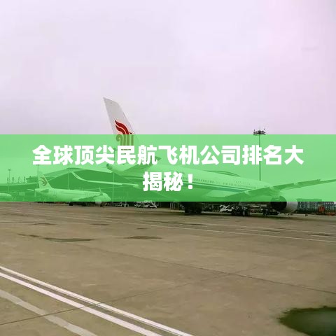 全球頂尖民航飛機(jī)公司排名大揭秘！