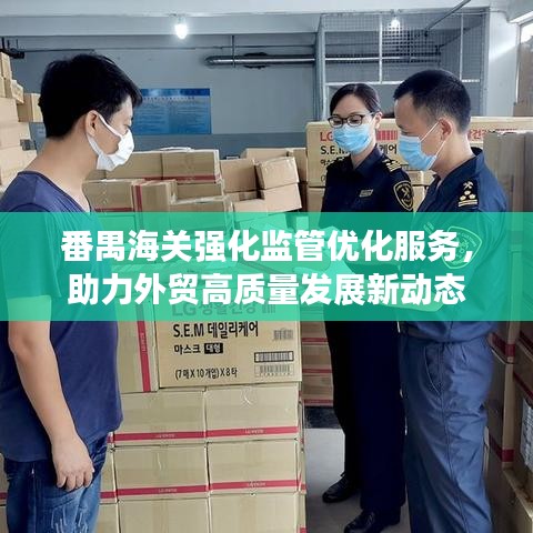 番禺海關(guān)強化監(jiān)管優(yōu)化服務，助力外貿(mào)高質(zhì)量發(fā)展新動態(tài)