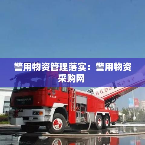 警用物資管理落實:警用物資采購網(wǎng)