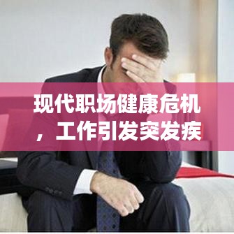 現(xiàn)代職場(chǎng)健康危機(jī)，工作引發(fā)突發(fā)疾病敲響警鐘