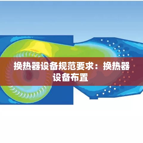 換熱器設(shè)備規(guī)范要求：換熱器設(shè)備布置 