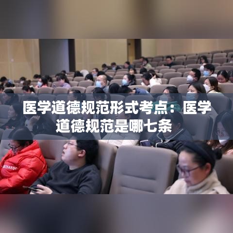 醫(yī)學(xué)道德規(guī)范形式考點(diǎn)：醫(yī)學(xué)道德規(guī)范是哪七條 