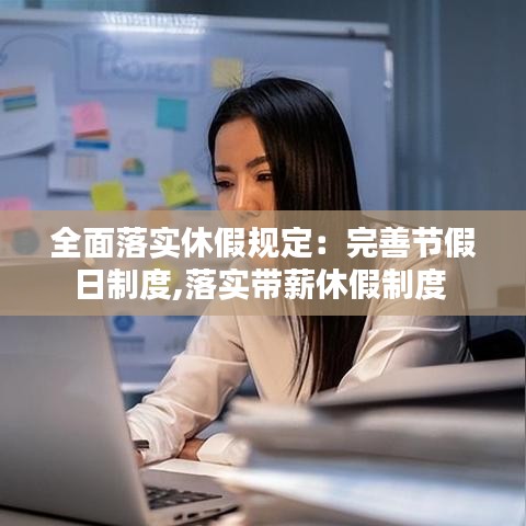 全面落實(shí)休假規(guī)定：完善節(jié)假日制度,落實(shí)帶薪休假制度 