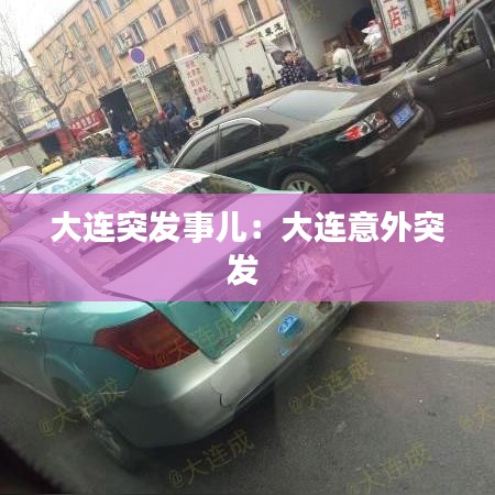 大連突發(fā)事兒：大連意外突發(fā) 