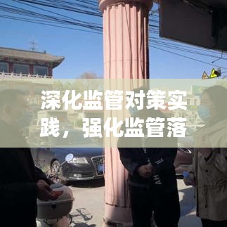 深化監(jiān)管對策實(shí)踐，強(qiáng)化監(jiān)管落實(shí)措施探討