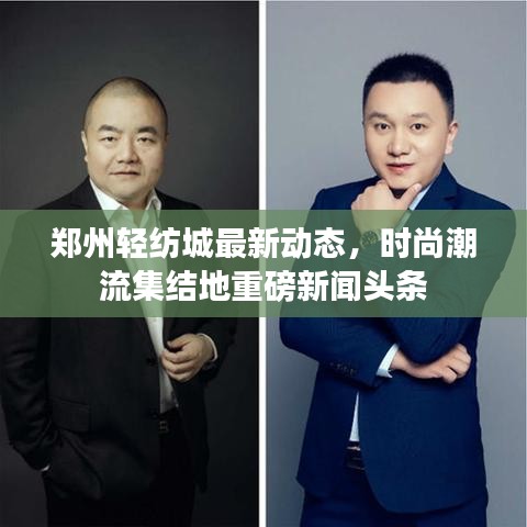 鄭州輕紡城最新動(dòng)態(tài)，時(shí)尚潮流集結(jié)地重磅新聞?lì)^條