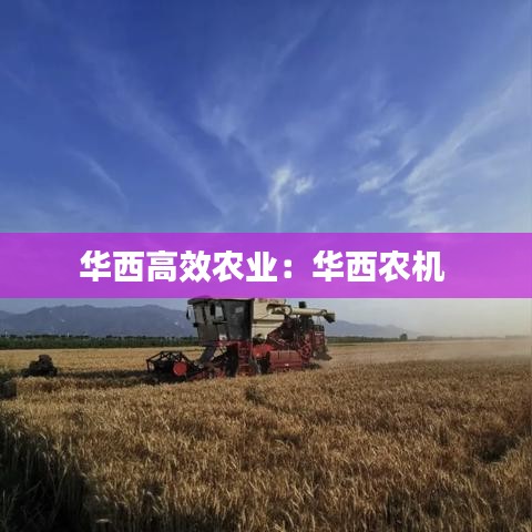 華西高效農(nóng)業(yè)：華西農(nóng)機 