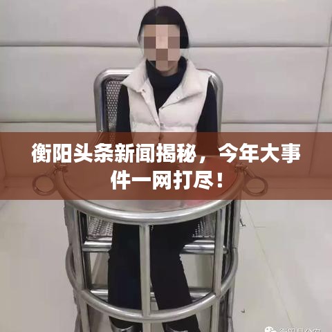 衡陽頭條新聞揭秘，今年大事件一網(wǎng)打盡！