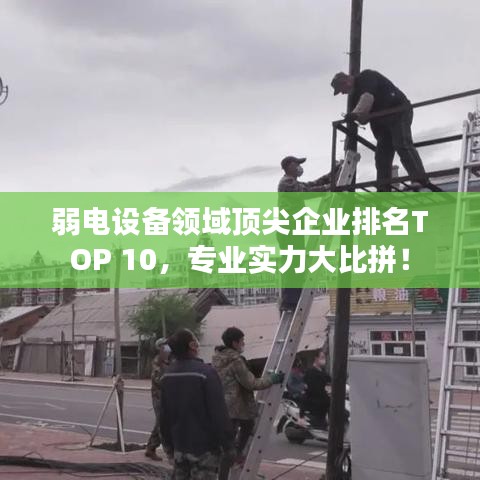 弱電設備領域頂尖企業(yè)排名TOP 10，專業(yè)實力大比拼！