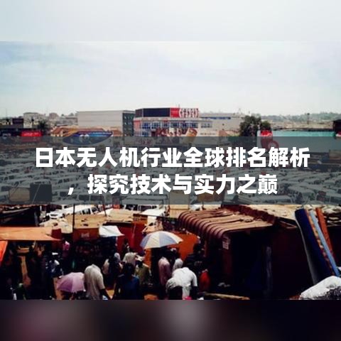 日本無人機行業(yè)全球排名解析，探究技術(shù)與實力之巔