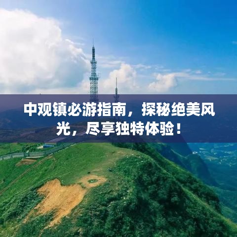 中觀鎮(zhèn)必游指南，探秘絕美風(fēng)光，盡享獨(dú)特體驗(yàn)！
