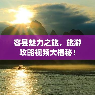 容縣魅力之旅，旅游攻略視頻大揭秘！