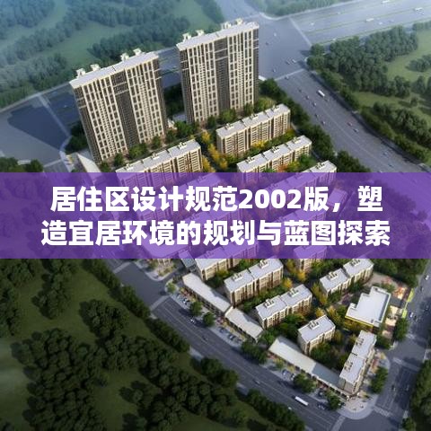居住區(qū)設(shè)計(jì)規(guī)范2002版，塑造宜居環(huán)境的規(guī)劃與藍(lán)圖探索