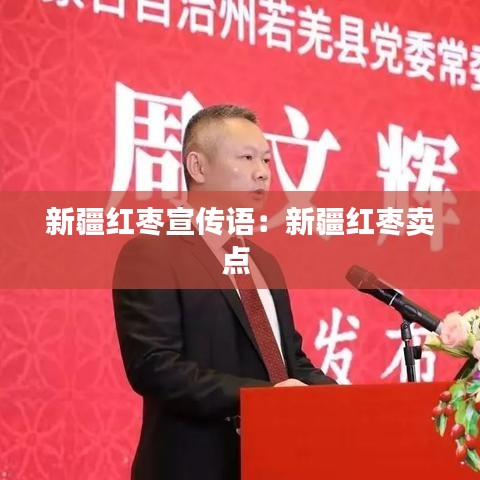 新疆紅棗宣傳語：新疆紅棗賣點(diǎn) 