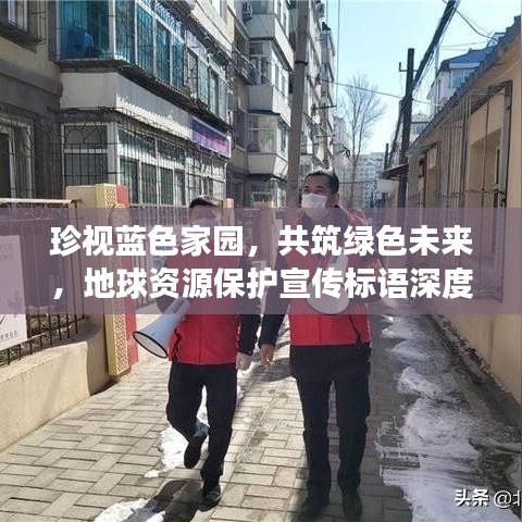珍視藍色家園，共筑綠色未來，地球資源保護宣傳標語深度解讀