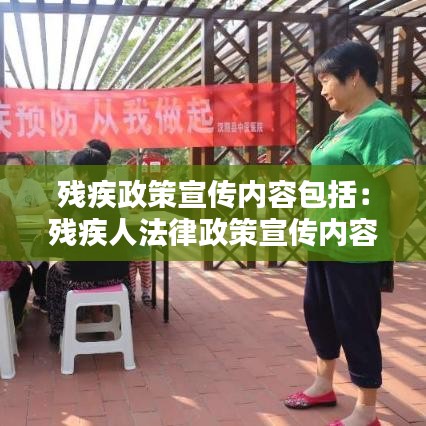 殘疾政策宣傳內(nèi)容包括：殘疾人法律政策宣傳內(nèi)容 