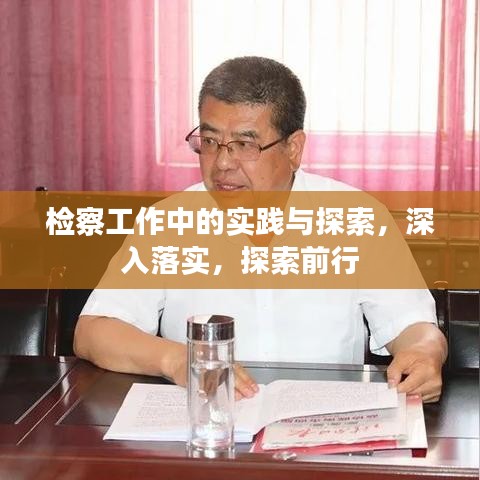 檢察工作中的實踐與探索，深入落實，探索前行