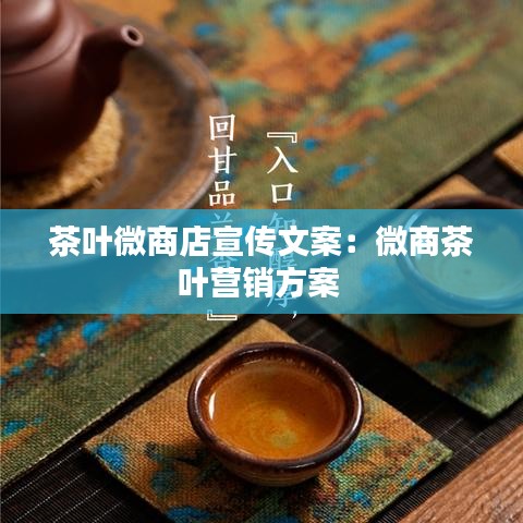 茶葉微商店宣傳文案：微商茶葉營銷方案 