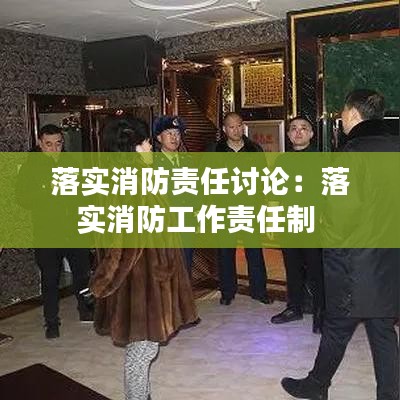 落實消防責任討論：落實消防工作責任制 