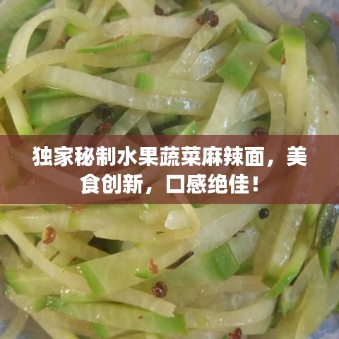 獨(dú)家秘制水果蔬菜麻辣面，美食創(chuàng)新，口感絕佳！