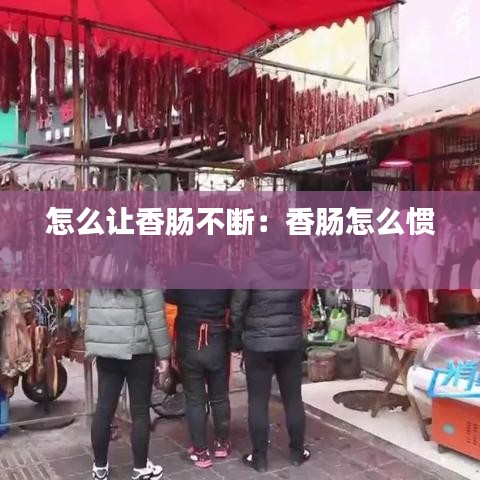 怎么讓香腸不斷：香腸怎么慣 