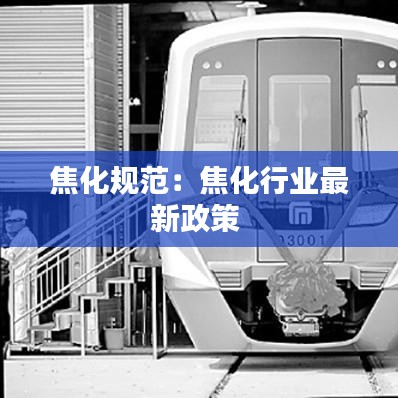 焦化規(guī)范：焦化行業(yè)最新政策 