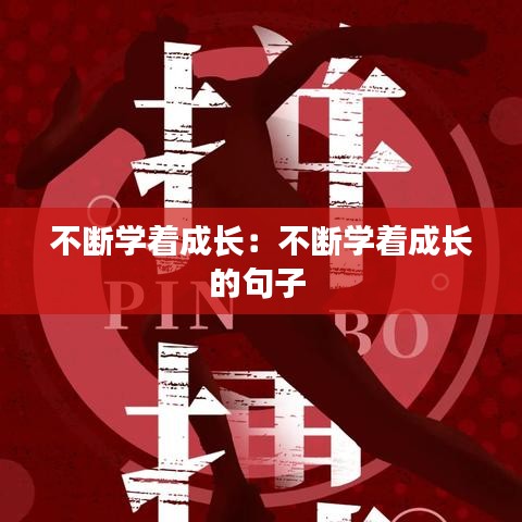 不斷學(xué)著成長(zhǎng)：不斷學(xué)著成長(zhǎng)的句子 