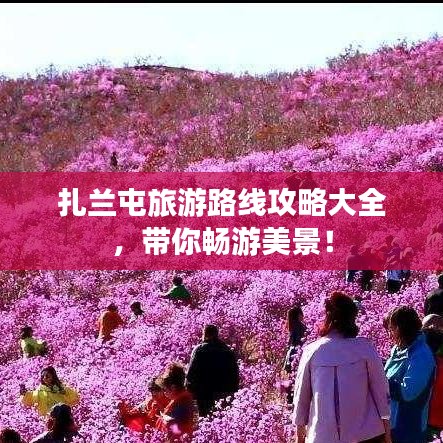 扎蘭屯旅游路線攻略大全，帶你暢游美景！