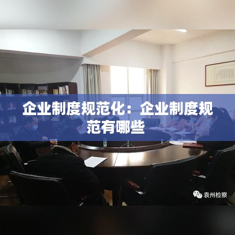 企業(yè)制度規(guī)范化：企業(yè)制度規(guī)范有哪些 