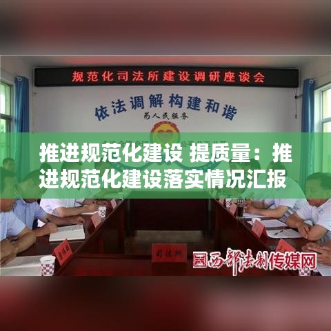 推進(jìn)規(guī)范化建設(shè) 提質(zhì)量：推進(jìn)規(guī)范化建設(shè)落實(shí)情況匯報(bào) 