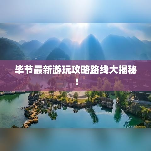 畢節(jié)最新游玩攻略路線大揭秘！