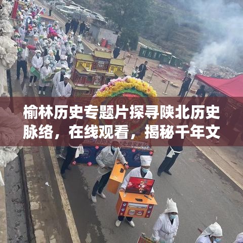 榆林歷史專題片探尋陜北歷史脈絡(luò)，在線觀看，揭秘千年文明之旅