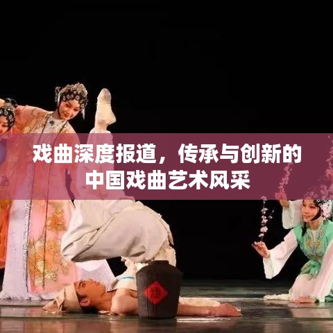 戲曲深度報(bào)道，傳承與創(chuàng)新的中國戲曲藝術(shù)風(fēng)采