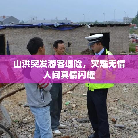 山洪突發(fā)游客遇險，災(zāi)難無情人間真情閃耀