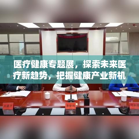 醫(yī)療健康專題展，探索未來醫(yī)療新趨勢，把握健康產(chǎn)業(yè)新機(jī)遇