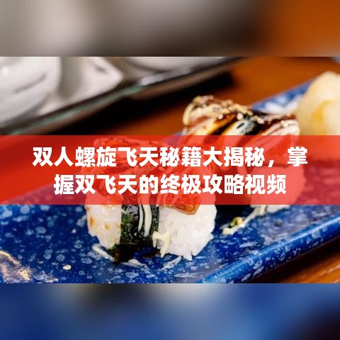 雙人螺旋飛天秘籍大揭秘，掌握雙飛天的終極攻略視頻