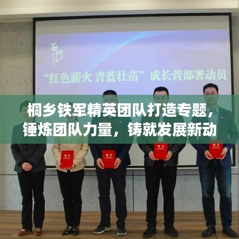 桐鄉(xiāng)鐵軍精英團(tuán)隊(duì)打造專題，錘煉團(tuán)隊(duì)力量，鑄就發(fā)展新動(dòng)力
