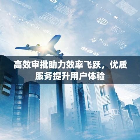 高效審批助力效率飛躍，優(yōu)質(zhì)服務提升用戶體驗