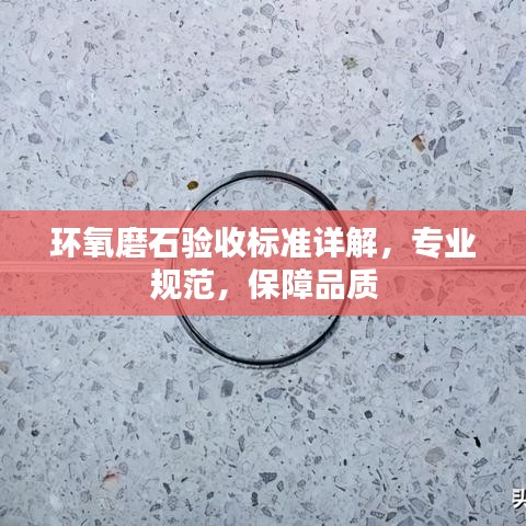 環(huán)氧磨石驗收標準詳解，專業(yè)規(guī)范，保障品質(zhì)