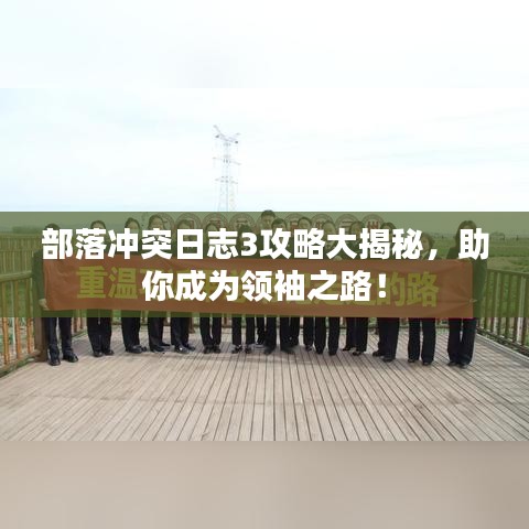 部落沖突日志3攻略大揭秘，助你成為領(lǐng)袖之路！