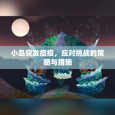 小島突發(fā)瘟疫，應(yīng)對(duì)挑戰(zhàn)的策略與措施